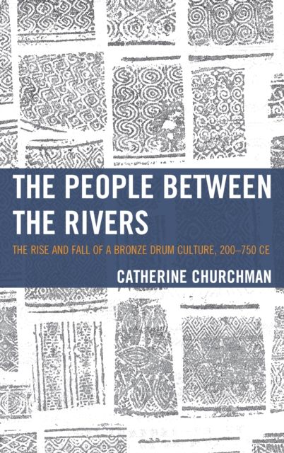 The People between the Rivers : The Rise and Fall of a Bronze Drum Culture, 200–750 CE