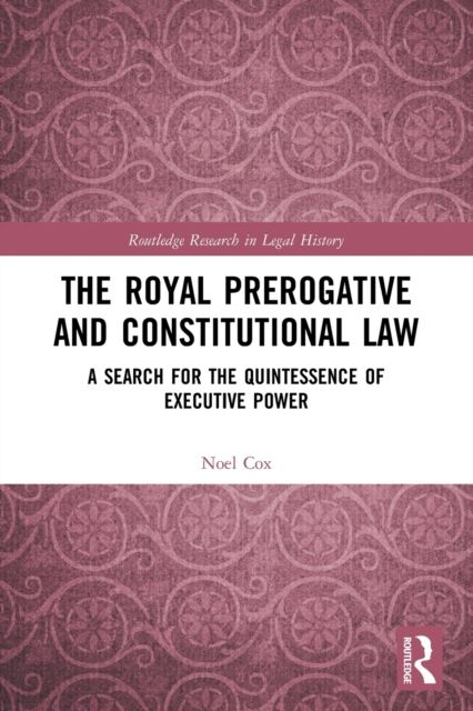 The Royal Prerogative and Constitutional Law : A Search for the Quintessence of Executive Power