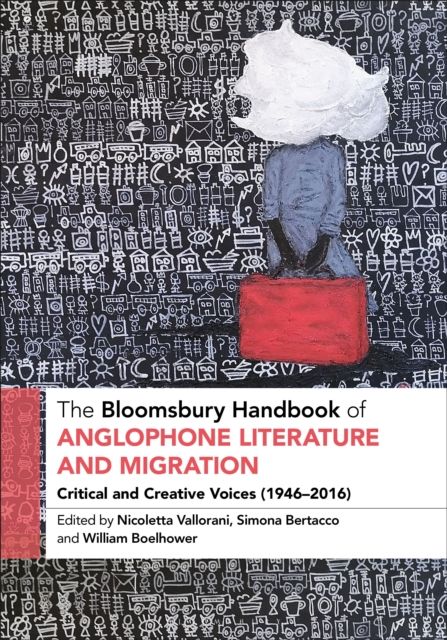The Bloomsbury Handbook of Anglophone Literature and Migration : Critical and Creative Voices (1946-2016)