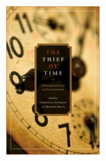 The Thief of Time : Philosophical Essays on Procrastination