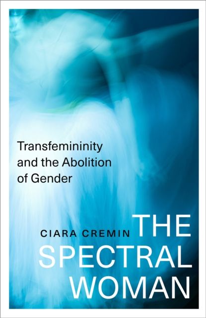 The Spectral Woman : Transfemininity and the Abolition of Gender