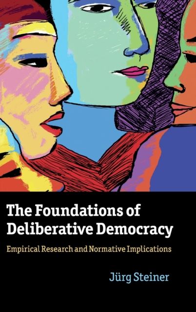 The Foundations of Deliberative Democracy : Empirical Research and Normative Implications