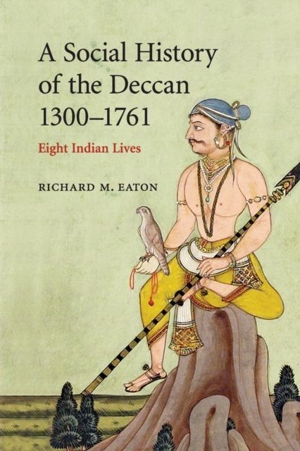 A Social History of the Deccan, 1300–1761 : Eight Indian Lives