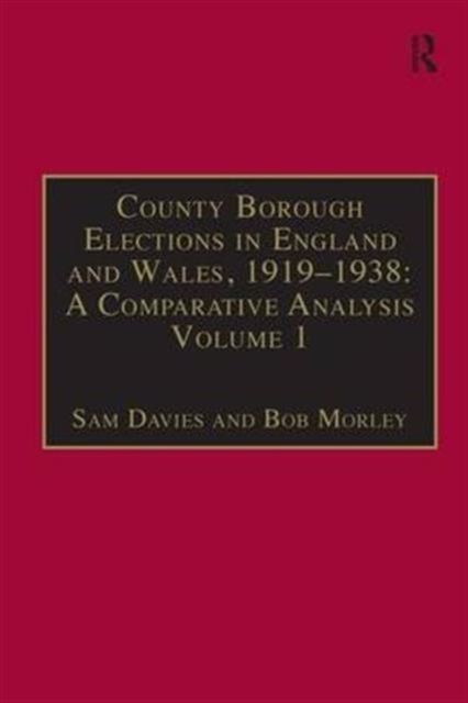 County Borough Elections in England and Wales, 1919–1938: A Comparative Analysis : Volume 1: Barnsley - Bournemouth