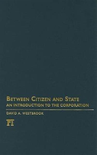 Between Citizen and State : An Introduction to the Corporation