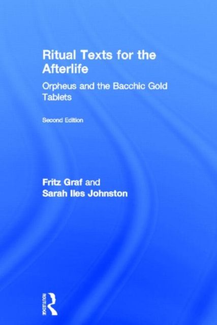 Ritual Texts for the Afterlife : Orpheus and the Bacchic Gold Tablets