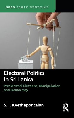 Electoral Politics in Sri Lanka : Presidential Elections, Manipulation and Democracy