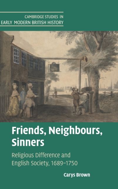 Friends, Neighbours, Sinners : Religious Difference and English Society, 1689–1750