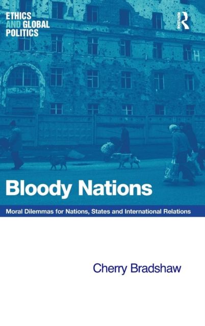 Bloody Nations : Moral Dilemmas for Nations, States and International Relations