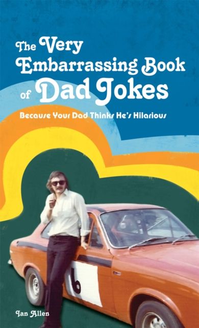 The VERY Embarrassing Book of Dad Jokes : Because your dad thinks he's hilarious