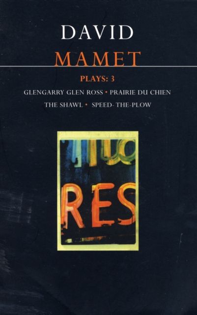 Mamet Plays: 3 : Glengarry Glen Ross; Prairie du Chien; The Shawl; Speed-the-Plow