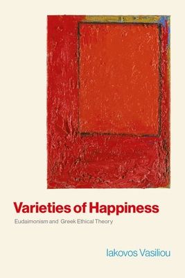 Varieties of Happiness : Eudaimonism and Greek Ethical Theory