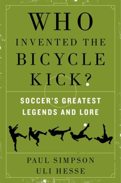 Who Invented the Bicycle Kick? : Soccer's Greatest Legends and Lore
