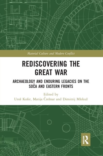 Rediscovering the Great War : Archaeology and Enduring Legacies on the Soca and Eastern Fronts