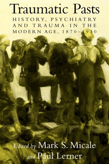 Traumatic Pasts : History, Psychiatry, and Trauma in the Modern Age, 1870–1930