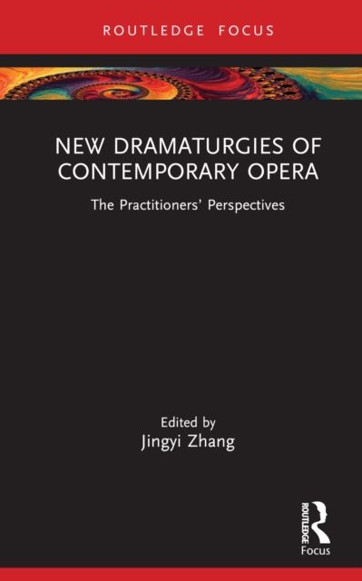 New Dramaturgies of Contemporary Opera : The Practitioners’ Perspectives