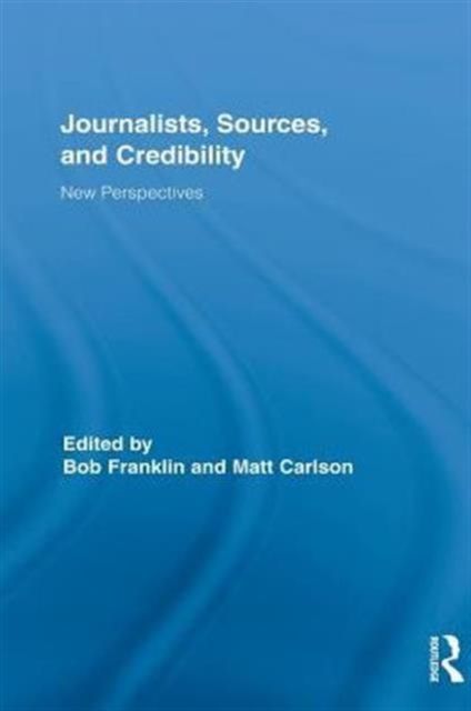 Journalists, Sources, and Credibility : New Perspectives