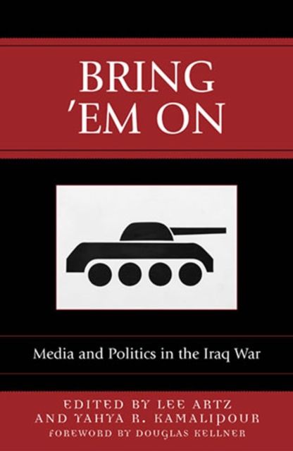 Bring 'Em On : Media and Politics in the Iraq War