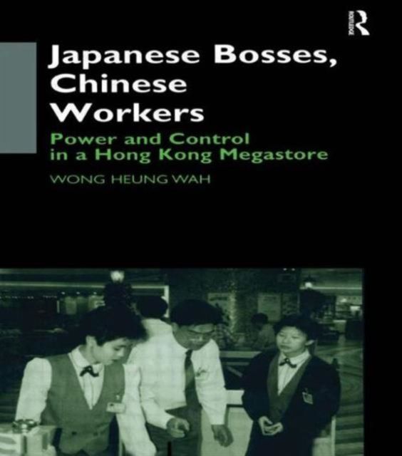 Japanese Bosses, Chinese Workers : Power and Control in a Hongkong Megastore