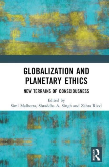 Globalization and Planetary Ethics : New Terrains of Consciousness