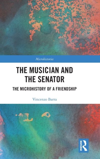 The Musician and the Senator : The Microhistory of a Friendship