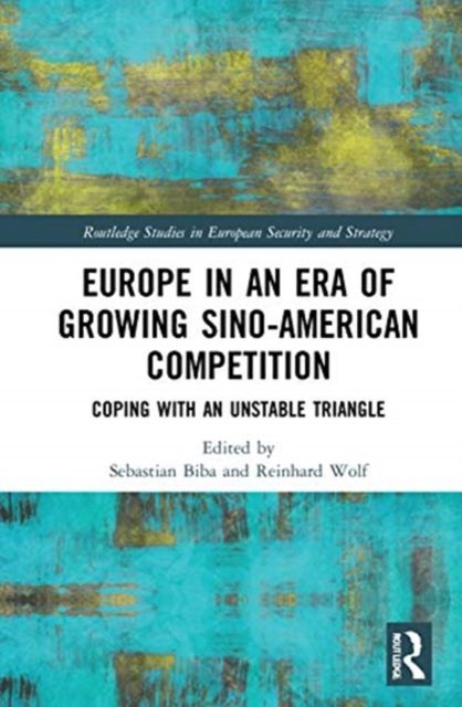 Europe in an Era of Growing Sino-American Competition : Coping with an Unstable Triangle