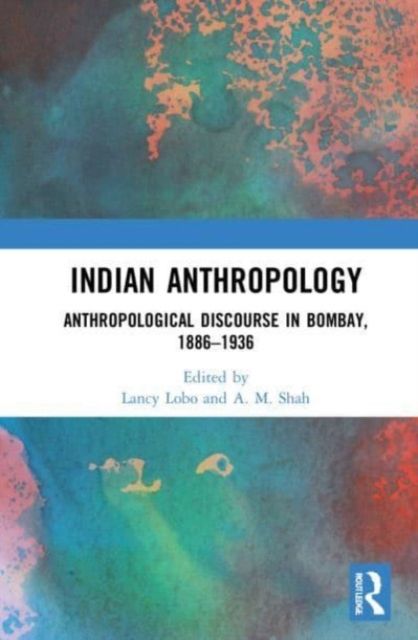 Indian Anthropology : Anthropological Discourse in Bombay, 1886–1936