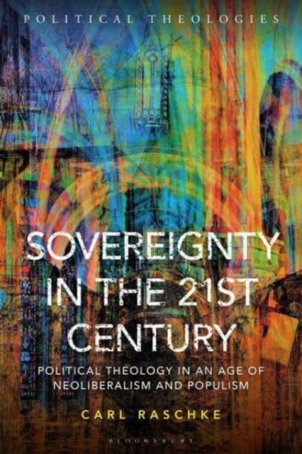 Sovereignty in the 21st Century : Political Theology in an Age of Neoliberalism and Populism