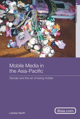 Mobile Media in the Asia-Pacific : Gender and The Art of Being Mobile