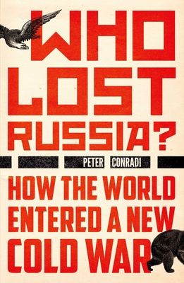 Who Lost Russia? : How the World Entered a New Cold War
