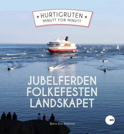 Hurtigruten minutt for minutt : jubelferden, folkefesten, landskapet