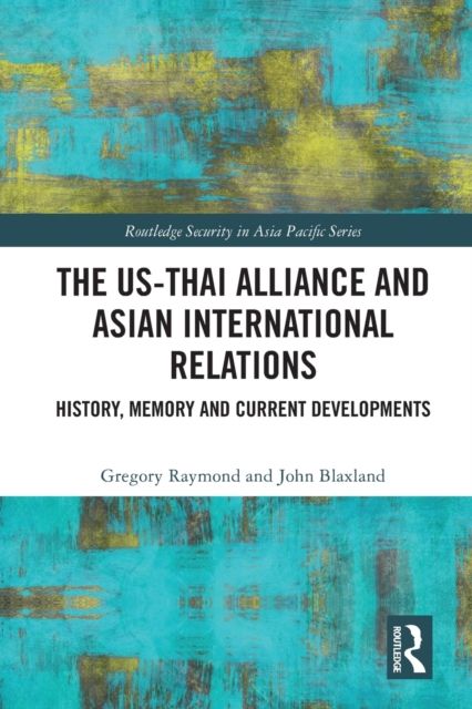 The US-Thai Alliance and Asian International Relations : History, Memory and Current Developments