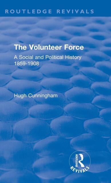 The Volunteer Force : A Social and Political History 1859-1908