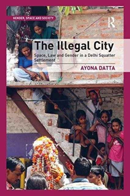 The Illegal City : Space, Law and Gender in a Delhi Squatter Settlement