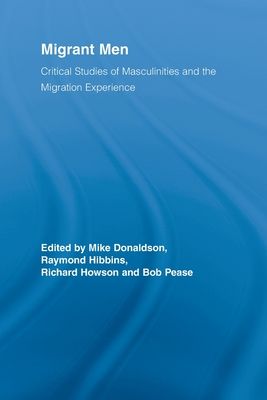 Migrant Men : Critical Studies of Masculinities and the Migration Experience