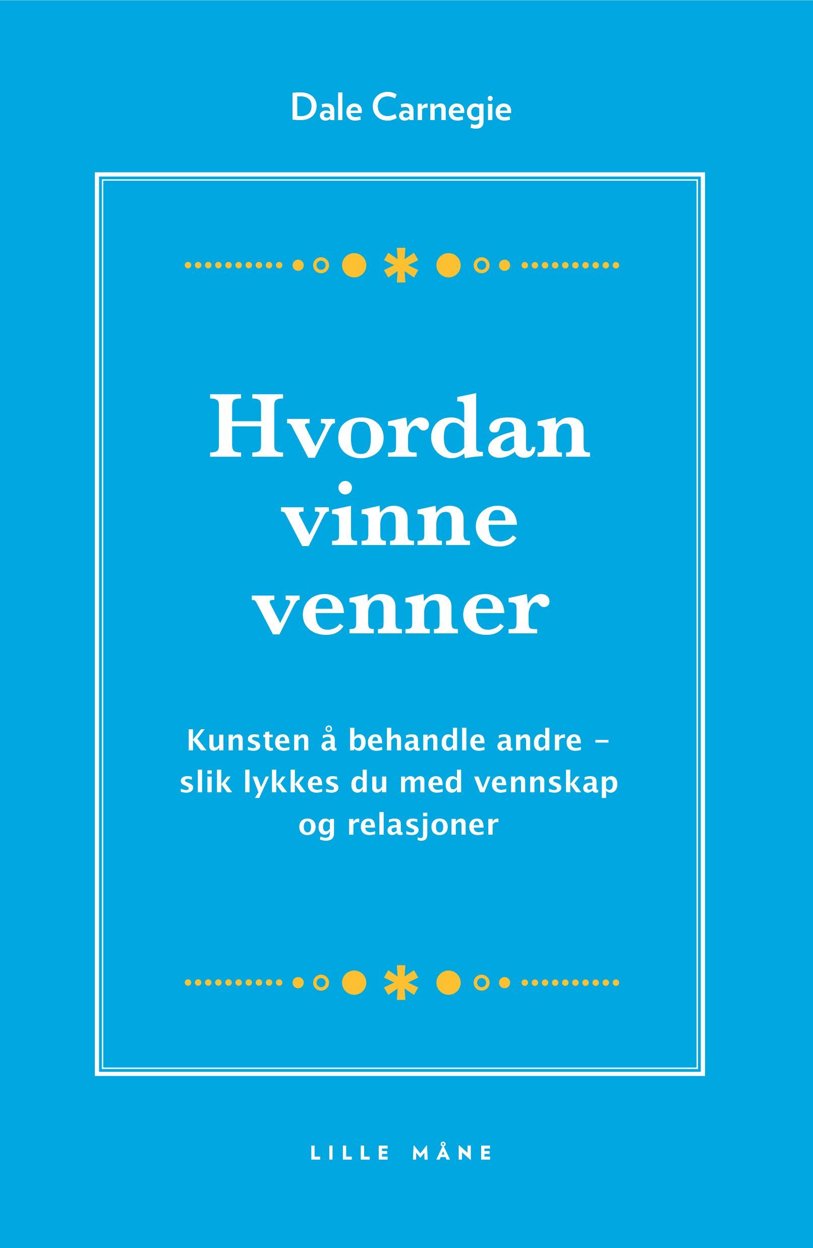 Hvordan vinne venner : en håndbok for resten av livet i kunsten å behandle andre mennesker