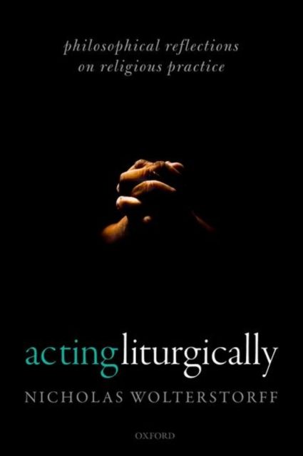 Acting Liturgically : Philosophical Reflections on Religious Practice