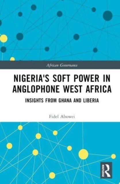 Nigeria's Soft Power in Anglophone West Africa : Insights from Ghana and Liberia