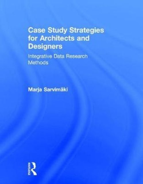 Case Study Strategies for Architects and Designers : Integrative Data Research Methods