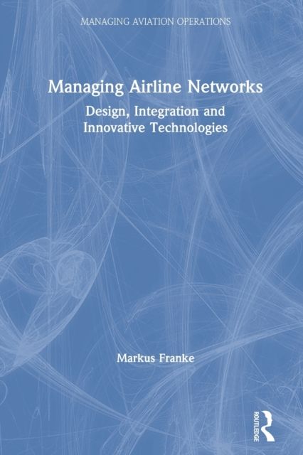 Managing Airline Networks : Design, Integration and Innovative Technologies