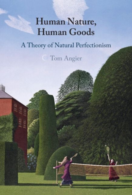 Human Nature, Human Goods : A Theory of Natural Perfectionism