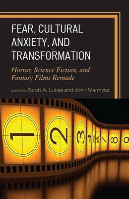 Fear, Cultural Anxiety, and Transformation : Horror, Science Fiction, and Fantasy Films Remade