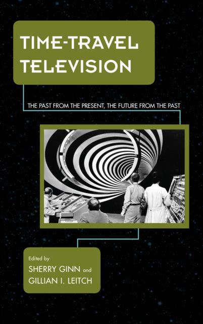 Time-Travel Television : The Past from the Present, the Future from the Past