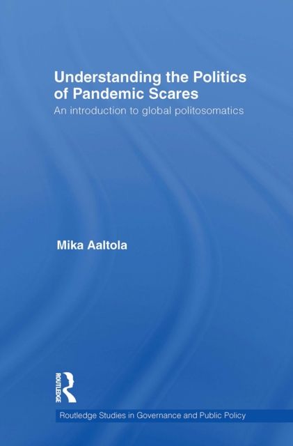 Understanding the Politics of Pandemic Scares : An Introduction to Global Politosomatics
