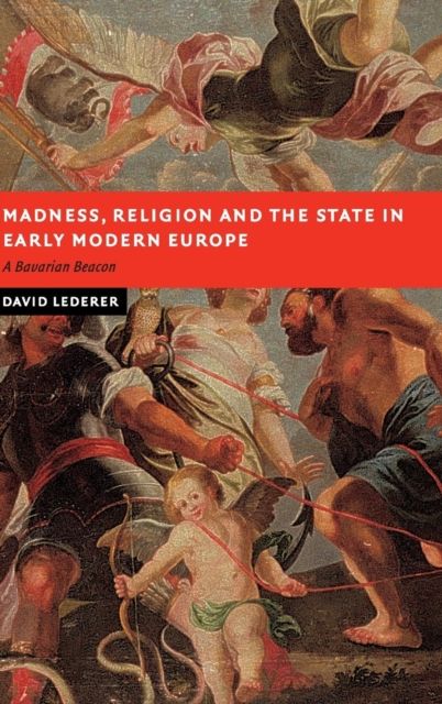 Forsidebilde av Madness, Religion and the State in Early Modern Europe : A Bavarian Beacon