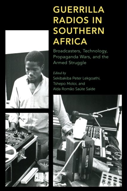 Guerrilla Radios in Southern Africa : Broadcasters, Technology, Propaganda Wars, and the Armed Struggle