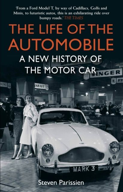 The Life of the Automobile : A New History of the Motor Car