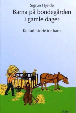 Barna på bondegården i gamle dager : kulturhistorie for barn