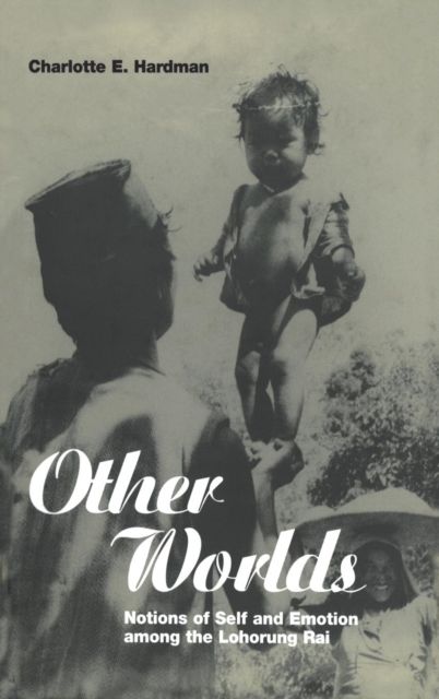 Other Worlds : Notions of Self and Emotion among the Lohorung Rai