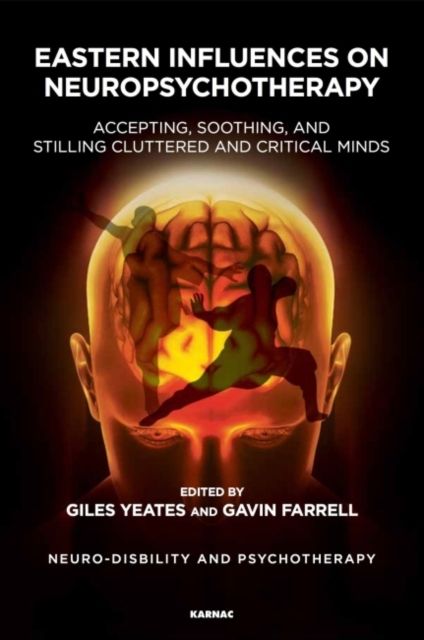 Eastern Influences on Neuropsychotherapy : Accepting, Soothing, and Stilling Cluttered and Critical Minds
